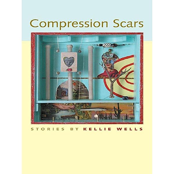 Compression Scars / Flannery O'Connor Award for Short Fiction Ser. Bd.36, Kellie Wells