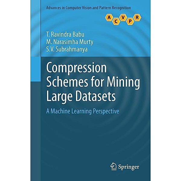 Compression Schemes for Mining Large Datasets / Advances in Computer Vision and Pattern Recognition, T. Ravindra Babu, M. Narasimha Murty, S. V. Subrahmanya