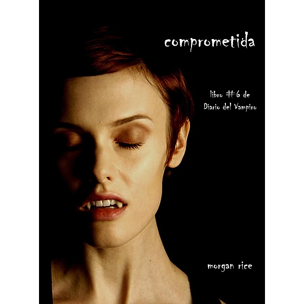 Comprometida (Libro # 6 de Diario del Vampiro) / Diario de un Vampiro, Morgan Rice