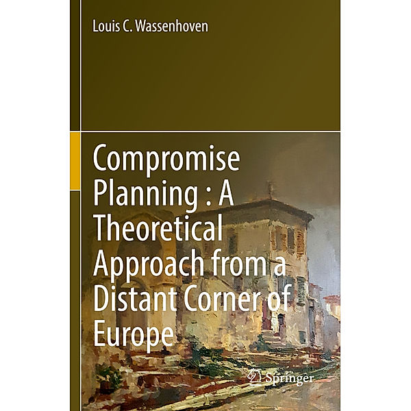 Compromise Planning : A Theoretical Approach from a Distant Corner of Europe, Louis C. Wassenhoven