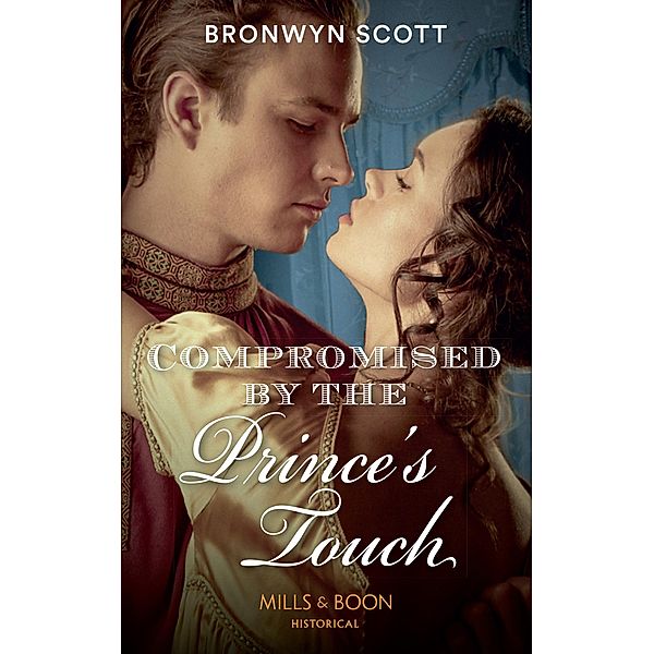 Compromised By The Prince's Touch (Russian Royals of Kuban, Book 1) (Mills & Boon Historical), Bronwyn Scott
