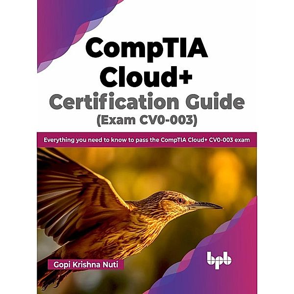 CompTIA Cloud+ Certification Guide (Exam CV0-003): Everything you Need to Know to Pass the CompTIA Cloud+ CV0-003 Exam, Gopi Krishna Nuti