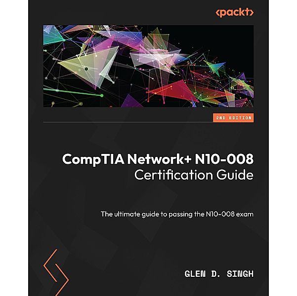 CompTIA Network+ N10-008 Certification Guide, Glen D. Singh
