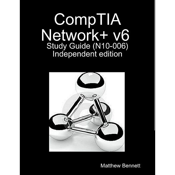 Comptia Network+ V6 Study Guide - Indie Copy, Matthew Bennett