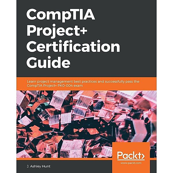 CompTIA Project+ Certification Guide, J. Ashley Hunt