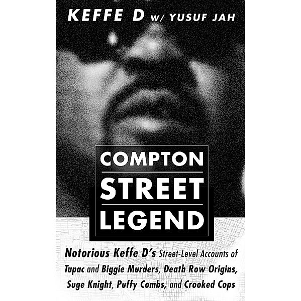 Compton Street Legend: Notorious Keffe D's Street-Level Accounts of Tupac and Biggie Murders, Death Row Origins, Suge Knight, Puffy Combs, and Crooked Cops, Duane 'Keefe D' Davis, Yusuf Jah