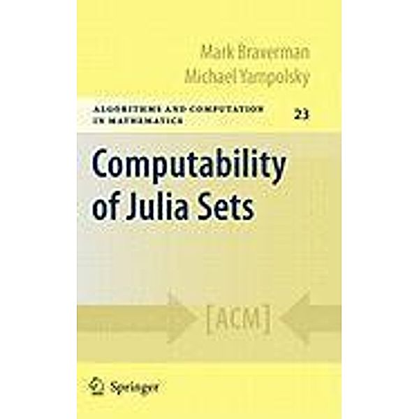 Computability of Julia Sets / Algorithms and Computation in Mathematics Bd.23, Mark Braverman, Michael Yampolsky