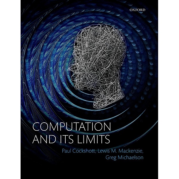 Computation and its Limits, Paul Cockshott, Lewis M. Mackenzie, Gregory Michaelson