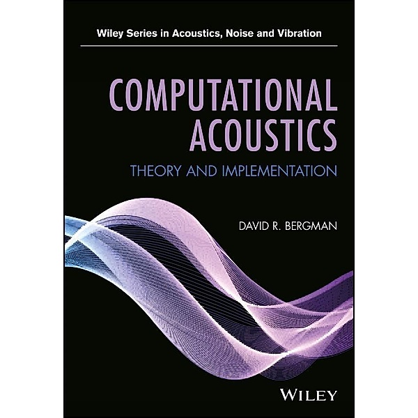 Computational Acoustics / Wiley Series in Acoustics Noise and Vibration, David R. Bergman