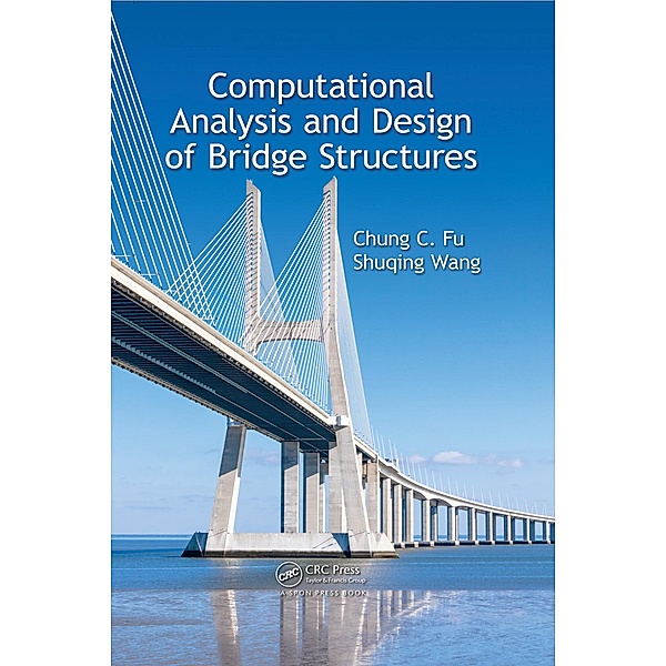 Computational Analysis and Design of Bridge Structures, Chung C. Fu, Shuqing Wang