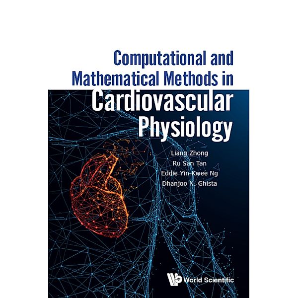 Computational and Mathematical Methods in Cardiovascular Physiology, Liang Zhong, Ru San Tan;Eddie Yin Kwee Ng;Dhanjoo N Ghista