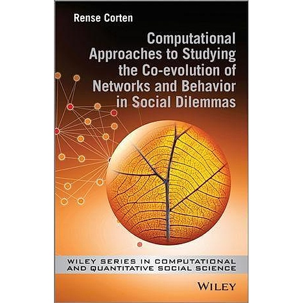 Computational Approaches to Studying the Co-evolution of Networks and Behavior in Social Dilemmas / Wiley Series in Computational and Quantitative Social Science, Rense Corten