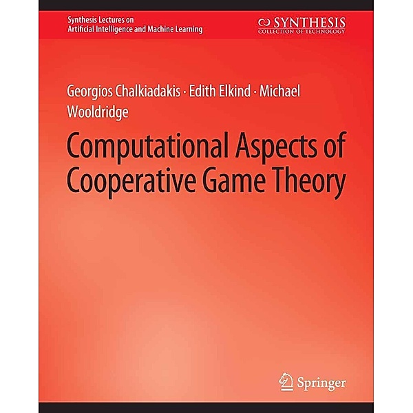 Computational Aspects of Cooperative Game Theory / Synthesis Lectures on Artificial Intelligence and Machine Learning, Georgios Chalkiadakis, Edith Elkind, Michael Wooldridge