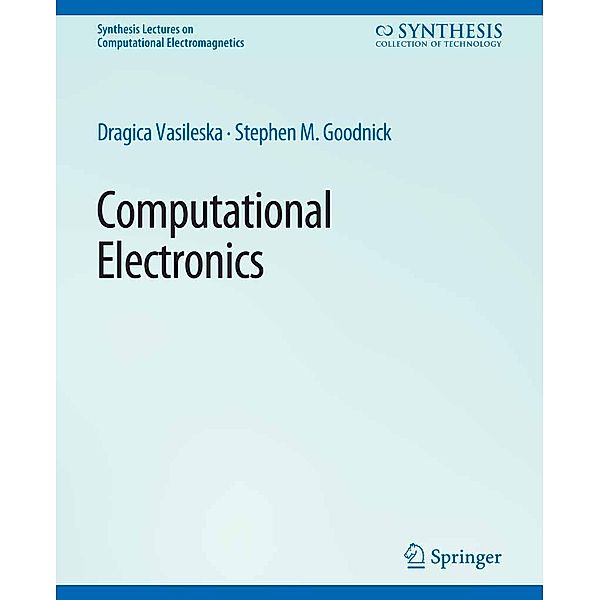 Computational Electronics / Synthesis Lectures on Computational Electromagnetics, Dragica Vasileska, Stephen M. Goodnick