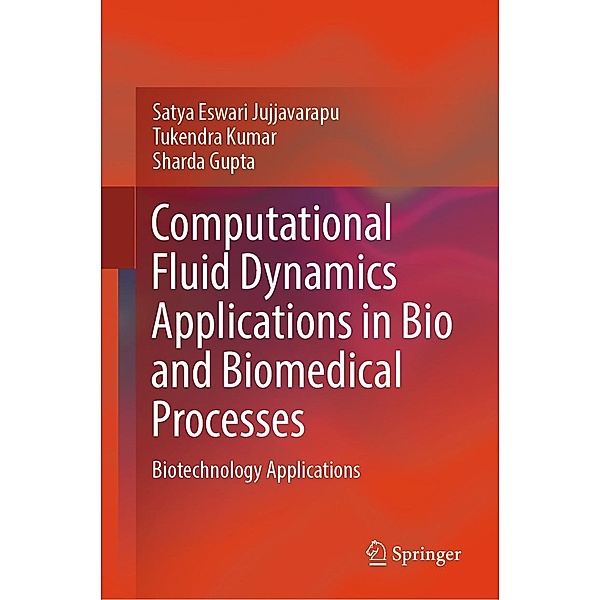 Computational Fluid Dynamics Applications in Bio and Biomedical Processes, Satya Eswari Jujjavarapu, Tukendra Kumar, Sharda Gupta