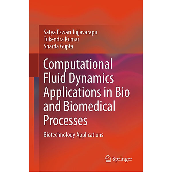 Computational Fluid Dynamics Applications in Bio and Biomedical Processes, Satya Eswari Jujjavarapu, Tukendra Kumar, Sharda Gupta