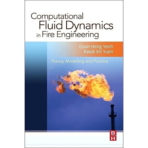 Computational Fluid Dynamics in Fire Engineering, Guan Heng Yeoh, Kwok Kit Yuen