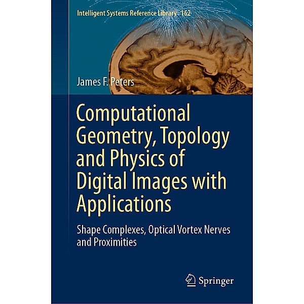 Computational Geometry, Topology and Physics of Digital Images with Applications / Intelligent Systems Reference Library Bd.162, James F. Peters