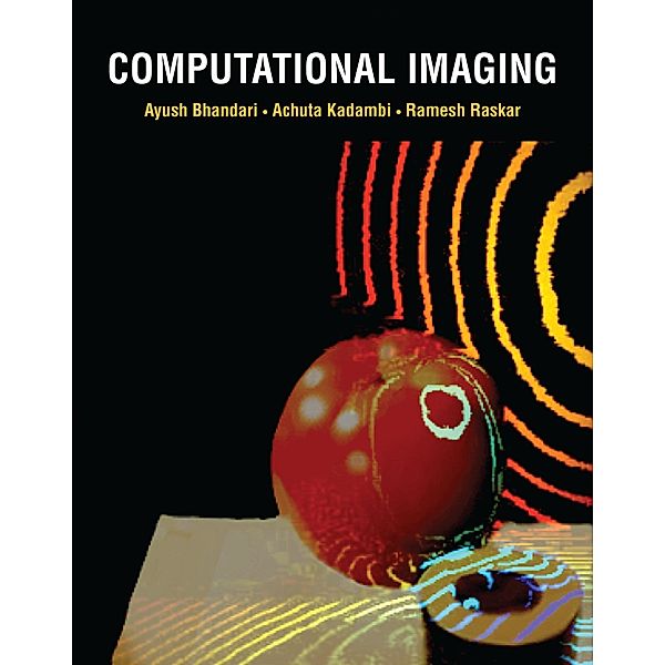 Computational Imaging, Ayush Bhandari, Achuta Kadambi, Ramesh Raskar