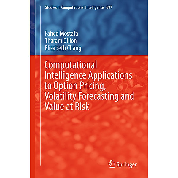 Computational Intelligence Applications to Option Pricing, Volatility Forecasting and Value at Risk, Fahed Mostafa, Tharam Dillon, Elizabeth Chang