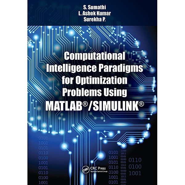Computational Intelligence Paradigms for Optimization Problems Using MATLAB®/SIMULINK®, S. Sumathi, L. Ashok Kumar, Surekha. P