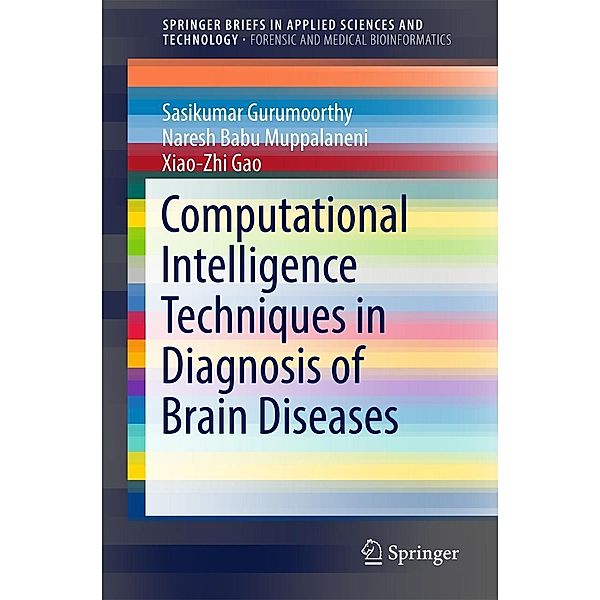 Computational Intelligence Techniques in Diagnosis of Brain Diseases / SpringerBriefs in Applied Sciences and Technology, Sasikumar Gurumoorthy, Naresh Babu Muppalaneni, Xiao-Zhi Gao