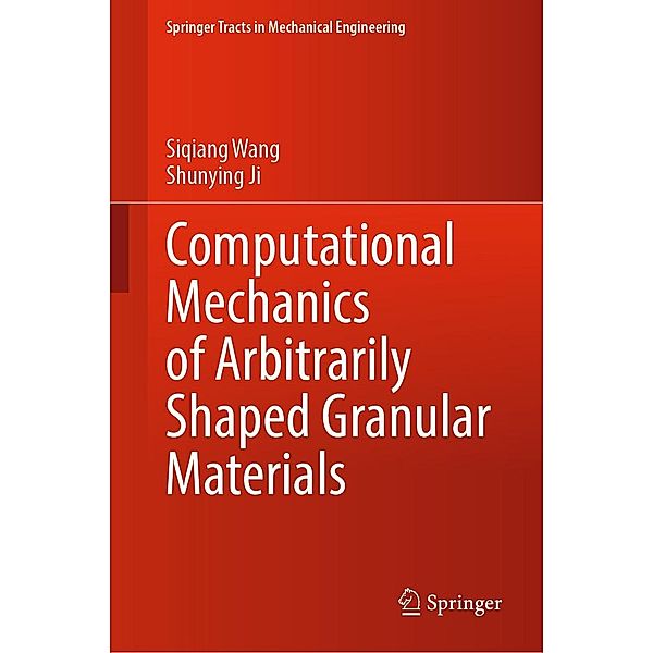 Computational Mechanics of Arbitrarily Shaped Granular Materials / Springer Tracts in Mechanical Engineering, Siqiang Wang, Shunying Ji