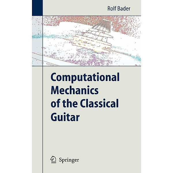 Computational Mechanics of the Classical Guitar, Rolf Bader