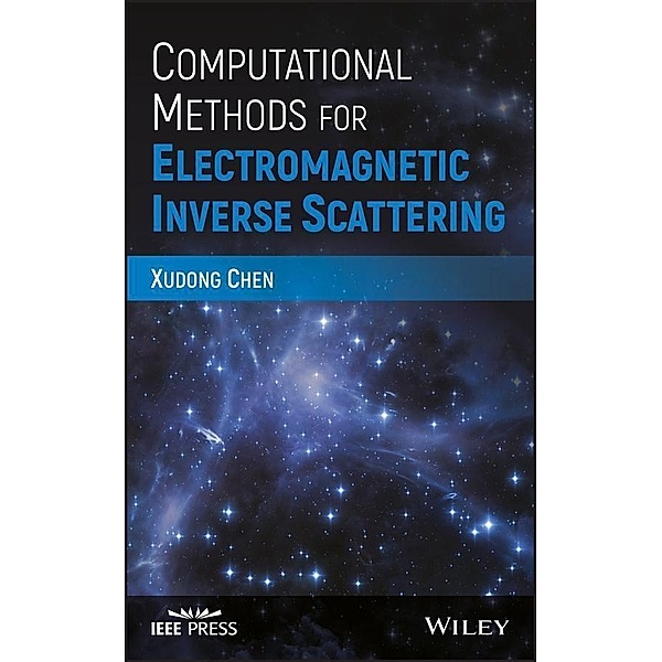 Computational Methods for Electromagnetic Inverse Scattering / Wiley - IEEE, Xudong Chen