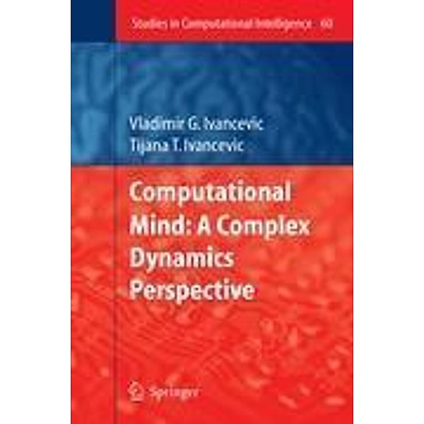 Computational Mind: A Complex Dynamics Perspective, Tijana T. Ivancevic, Vladimir G. Ivancevic