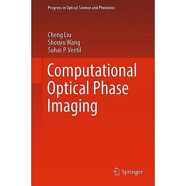 Computational Optical Phase Imaging / Progress in Optical Science and Photonics Bd.21, Cheng Liu, Shouyu Wang, Suhas P. Veetil