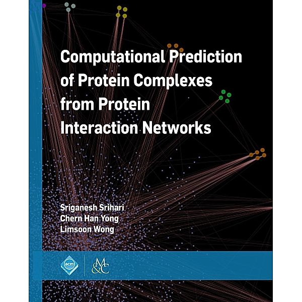 Computational Prediction of Protein Complexes from Protein Interaction Networks / ACM Books, Sriganesh Srihari, Chern Han Yong, Limsoon Wong