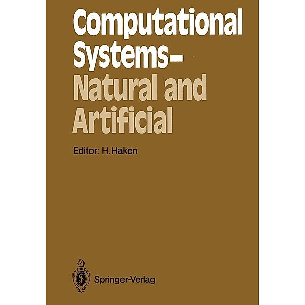 Computational Systems - Natural and Artificial / Springer Series in Synergetics Bd.38