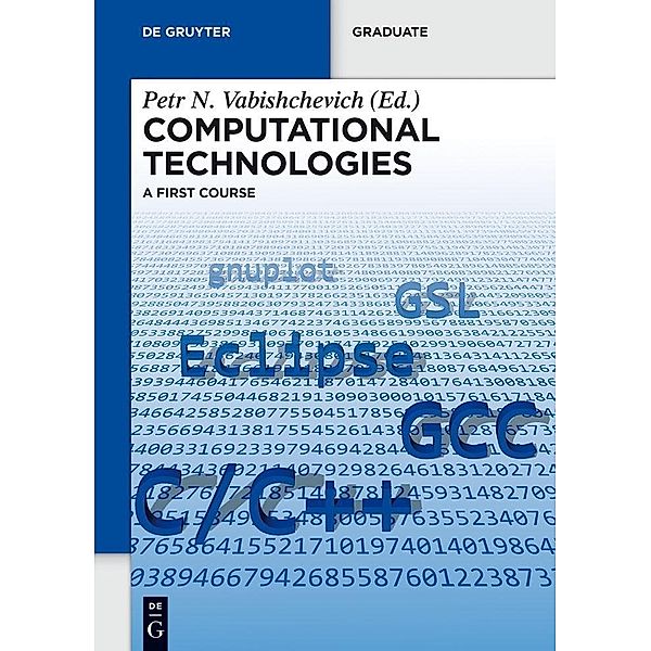 Computational Technologies / De Gruyter Textbook, Nadezhda M. Afanasyeva, Petr E. Zakharov, Victor S. Borisov, Aleksandr G. Churbanov, Aleksander V. Grigoriev, Alexandr E. Kolesov, Petr A. Popov, Ivan K. Sirditov, Petr N. Vabishchevich, Maria V. Vasilieva