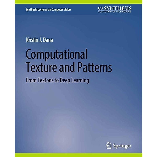 Computational Texture and Patterns / Synthesis Lectures on Computer Vision, Kristin J. Dana