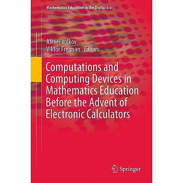Computations and Computing Devices in Mathematics Education Before the Advent of Electronic Calculators / Mathematics Education in the Digital Era Bd.11