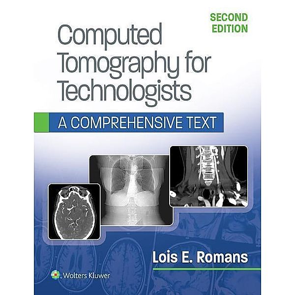 Computed Tomography for Technologists: A Comprehensive Text, Lois E. Romans