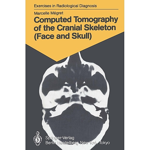Computed Tomography of the Cranial Skeleton (Face and Skull) / Exercises in Radiological Diagnosis, Marcelle Megret