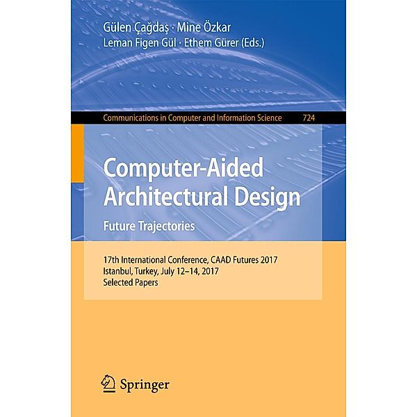 Computer-Aided Architectural Design. Future Trajectories / Communications in Computer and Information Science Bd.724