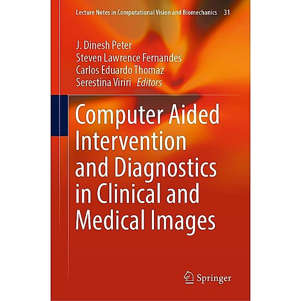 Computer Aided Intervention and Diagnostics in Clinical and Medical Images / Lecture Notes in Computational Vision and Biomechanics Bd.31