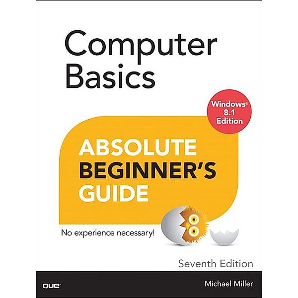 Computer Basics Absolute Beginner's Guide, Windows 8.1 Edition, Michael R. Miller