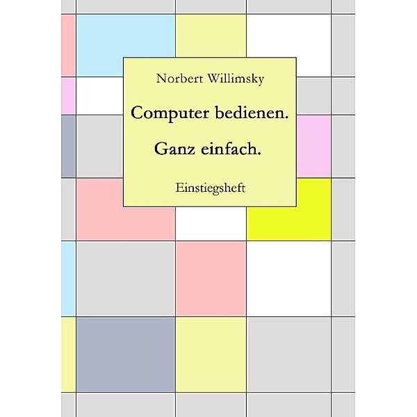 Computer bedienen. Ganz einfach., Norbert Willimsky