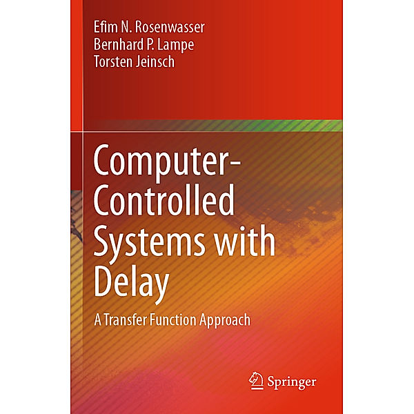 Computer-Controlled Systems with Delay, Efim N. Rosenwasser, Bernhard P. Lampe, Torsten Jeinsch