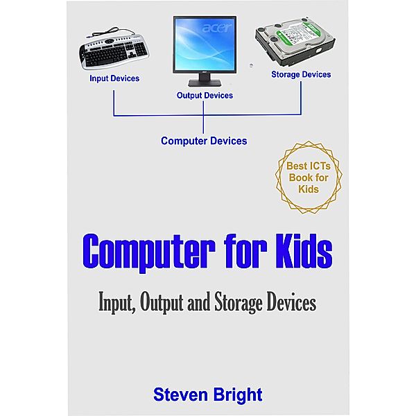 Computer for Kids: Computer for Kids: Input, Output and Storage Devices, Steven Bright