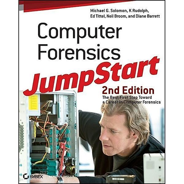 Computer Forensics JumpStart, Michael G. Solomon, K. Rudolph, Ed Tittel, Neil Broom, Diane Barrett