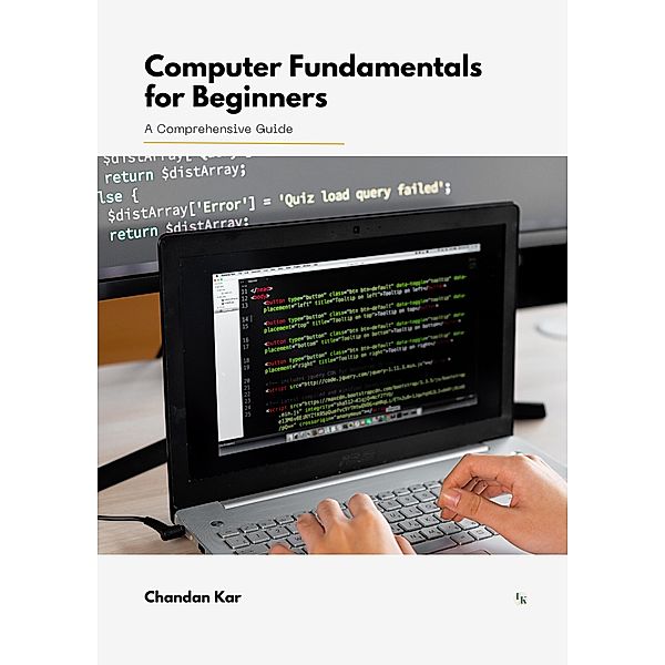 Computer Fundamentals for Beginners: A Comprehensive Guide, Chandan Kar