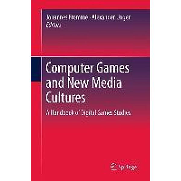 Computer Games and New Media Cultures, Johannes Fromme, Alexander Unger