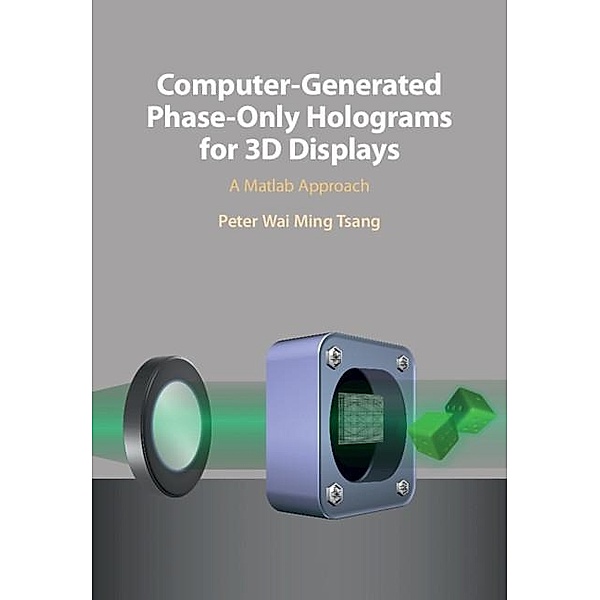 Computer-Generated Phase-Only Holograms for 3D Displays, Peter Wai Ming Tsang