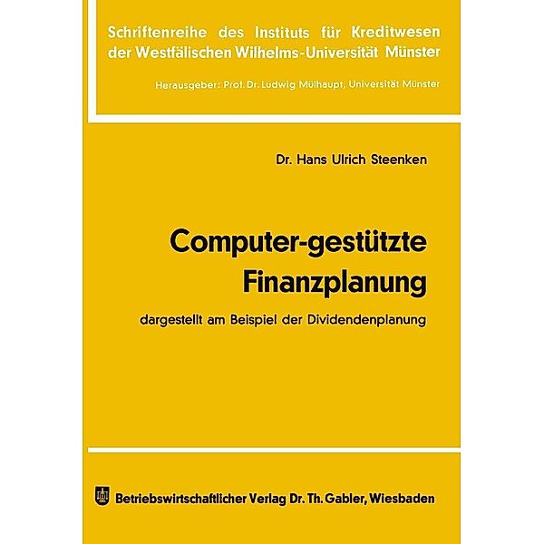 Computer-gestützte Finanzplanung / Schriftenreihe des Instituts für Kreditwesen der Westfälischen Wilhelms-Universität Münster Bd.18, Hans Ulrich Steenken