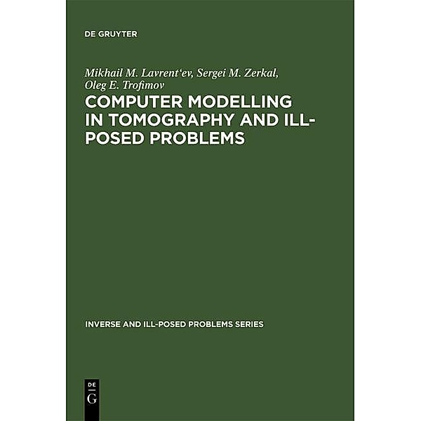 Computer Modelling in Tomography and Ill-Posed Problems / Inverse and Ill-Posed Problems Series Bd.27, Mikhail M. Lavrent'ev, Sergei M. Zerkal, Oleg E. Trofimov